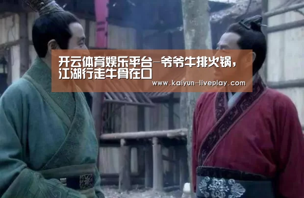 开云体育娱乐平台-爷爷牛排火锅,江湖行走牛骨在口(图2) 开云体育登录入口